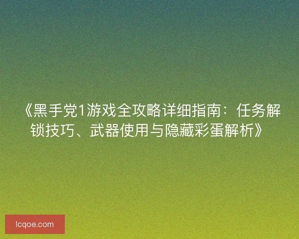 《黑手党1游戏全攻略详细指南：任务解锁技巧、武器使用与隐藏彩蛋解析》